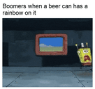Boomers when a beer can has a rainbow on it motion meme