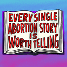 Every single abortion story is worth telling