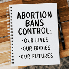 Abortion bans control our lives, our bodies, our futures