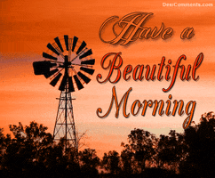 Digital illustration gif. The text, "Have a beautiful morning," is displayed over a photo of a silhouetted windmill that spins against an orange sunrise. 