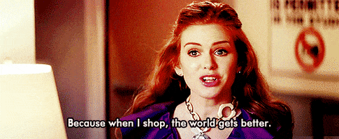 Rebecca Bloomwood from Confessions of A shopaholic saying "Because when I shop, the world gets better." [Via Giphy]
