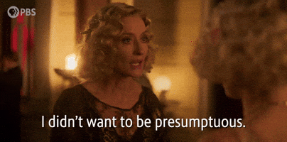 I Didn't Want to Be Presumptuous