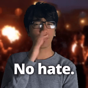 No hate.