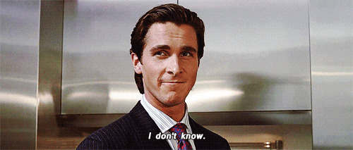 Movie gif. Christian Bale as Patrick in American Psycho smirks as she nods his head. Text, "I don't know."