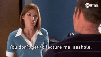 You Don't Get To Lecture Me, Asshole