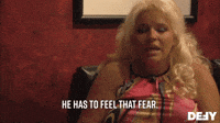 He Has To Feel That Fear