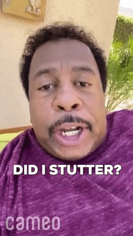 Celebrity gif. In a Cameo video, Leslie David Baker emulates his Office character Stanley, frowning at us while asking, "Did I stutter?" which appears as text.