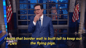 stephen colbert i hope that border wall is built tall to keep out the flying pigs. GIF by The Late Show With Stephen Colbert
