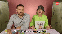 Satisfied Is A Strong Word