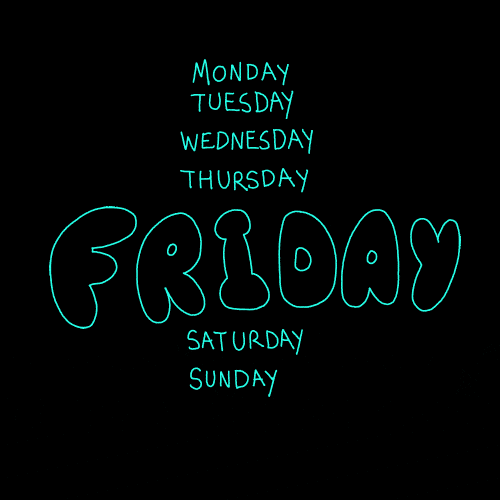 Text gif. Teal text on a black background lists the days of the week with Friday in large, pulsing bubble letters.