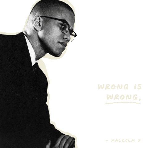 Digital art gif. Black-and-white image of Malcolm X sitting in a thoughtful pose sits across from white text that reads, "You're not to be so blind with patriotism that you can't face reality. Wrong is wrong, no matter who does it or says it - Malcolm X."