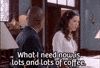 TV gif. An annoyed Lauren Graham as Lorelai says to Yanic Truesdale as Michel, “What I need now is lots and lots of coffee.