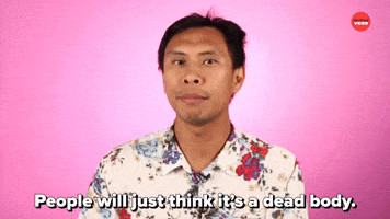 People Will Think It's A Dead Body