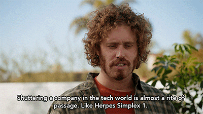 A gif of Eric from the HBO TV show Silicon Valley saying "Shuttering a company in the tech world is almost a rite of passage. Like Herpes Simplex 1."