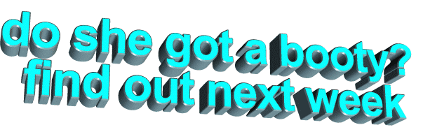 Do she got a booty? Find out next week Sticker by AnimatedText