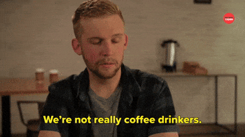 We're Not Really Coffee Drinkers