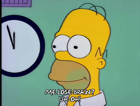 The Simpsons gif. Simpson rolls his eyes up to the side as he says, "Me lose brain? Uh-oh!"