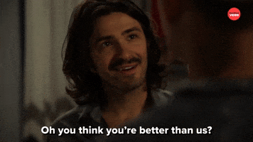 You Think You're Better Than Us?