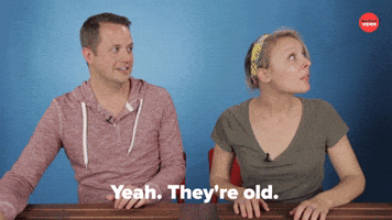 They're old