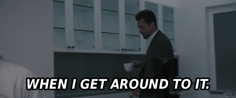 When I Get Around To It GIF