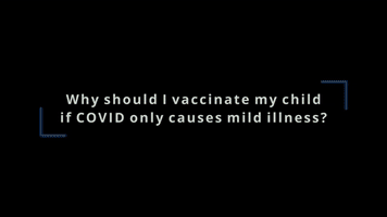 Why should I vaccinate my child if COVID only caus
