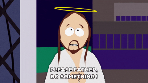 South Park gif. Jesus looks up, hands folded, asking plaintively, "Please father, do something!"