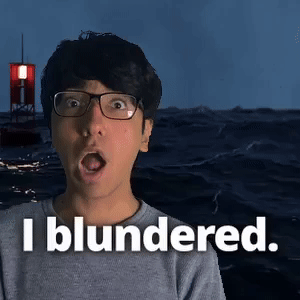 I blundered.