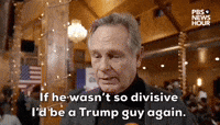 "If he wasn't so divisive, I'd be a Trump guy..."