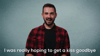 I Was Really Hoping To Get A Kiss Goodbye