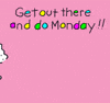 Cartoon gif. Chippy the Dog walks into frame and looks up at multicolored Text, "Get out there and do Monday!!" Chippy gives us a thumbs up, then walks out of frame.