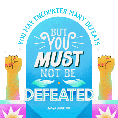 Digital art gif. Maya Angelou quote stylized in varied fonts on and around a tombstone-shaped frame, fists raised in solidarity on each side. Text, "You may encounter many defeats, but you must not be defeated."