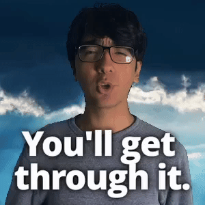 You'll get through it.