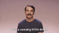 He's A Sneaky Little Bitch