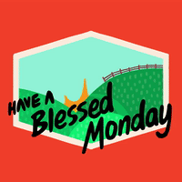 Have a Blessed Monday