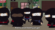 South Park gif. Several kids stand in the street, wearing black ninja costumes with black masks, only their eyes exposed. Token Black gestures toward Kenny and says, “Kenny and I both just got the same e-mail from people overseas.