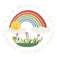 Digital art gif. A rainbow and a smiling sun shine over dancing pink flowers against a transparent background inside of the message, “It’s a beautiful day to burn this shit down.”