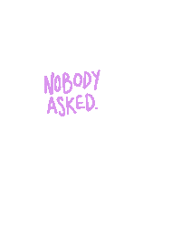 Emsjcreative whatever dont care nobody nobody asked Sticker