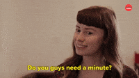 Do You Guys Need a Minute?