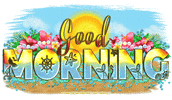 Illustrated gif. Text surrounded by sand and tropical flowers with the bright sun in the blue sky. In the text are mermaid fins, starfish, and other beachy designs. Text, “Good morning.”