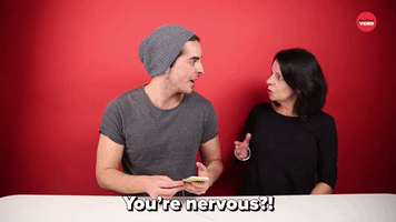 You're Nervous?!
