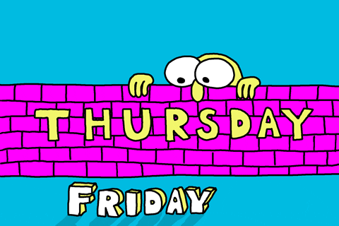 Illustrated gif. Man with big eyes and a long nose sneaks a peek over a brick wall that has “Thursday” written on it. Behind the wall is the word, “Friday.”