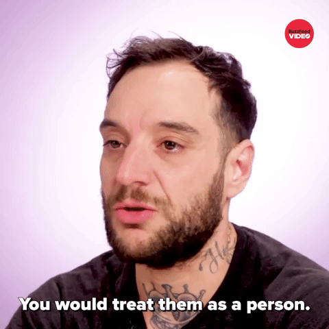 You Would Treat Them As A Person