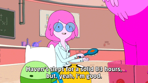 Cartoon gif. Princess Bubble Gum wears glasses in Adventure Time as she runs a hair brush back and forth in a daze and says, "Haven't slept for a solid 83 hours, but, yeah, I'm good."