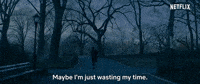 Maybe I'm Wasting My Time