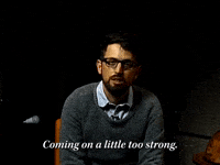 Coming On A Little Too Strong