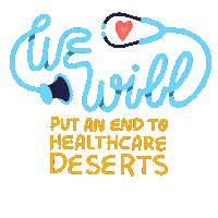 Text gif. Framed by leafy flourishes against a transparent background, light blue stylized text loops into the shape of a stethoscope. Text, “We will,” followed by the yellow capitalized message, “put an end to healthcare deserts.”
