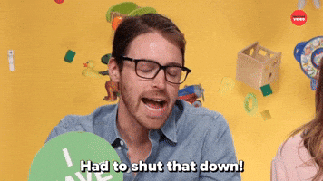 Had To Shut That Down!