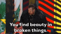 You find beauty in broken things.