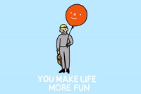 You Make Life More Fun :)