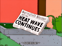 The Simpsons gif. A Springfield newspaper with the headline, "Heat Wave Continues," melting off the front page. A butterfly flies past the screen and spontaneously bursts into flames.